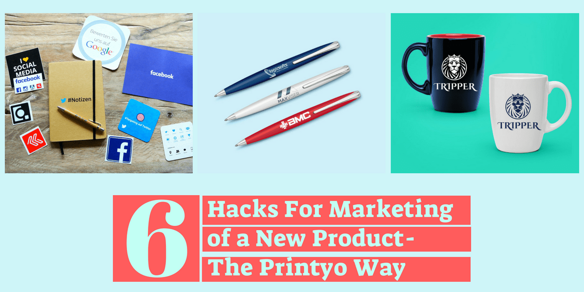 6 Hacks For Marketing Of A New Product- The Printyo Way