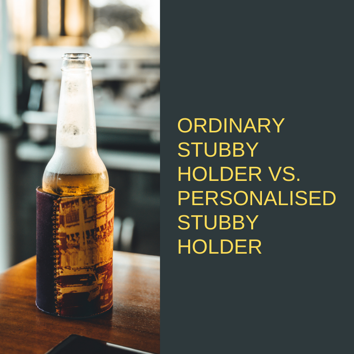 Ordinary Stubby Holder Vs. Personalised Stubby Holder