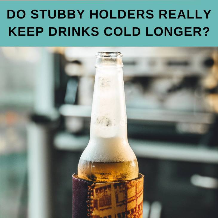 Do Stubby Holders Really Keep Drinks Cold Longer?