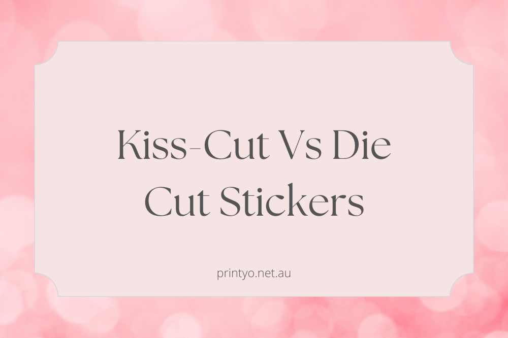 Kiss Cut Vs Die Cut Stickers
